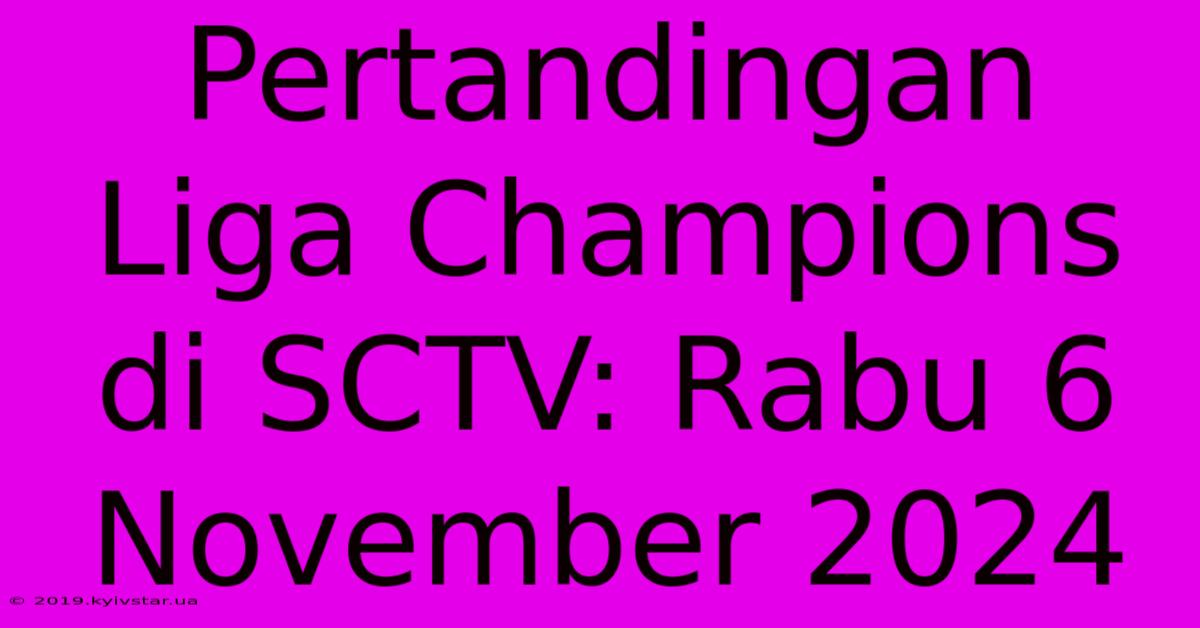 Pertandingan Liga Champions Di SCTV: Rabu 6 November 2024 