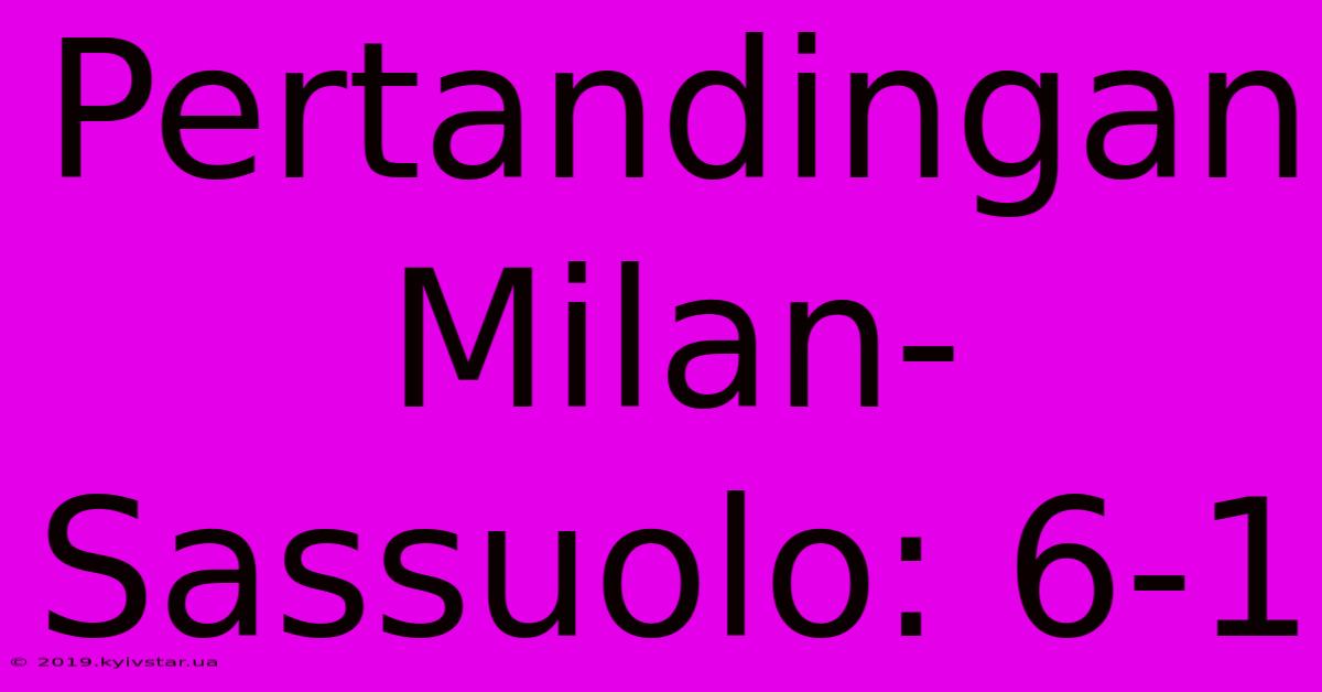 Pertandingan Milan-Sassuolo: 6-1