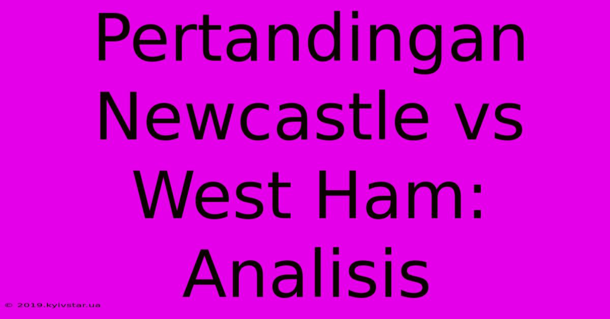 Pertandingan Newcastle Vs West Ham: Analisis