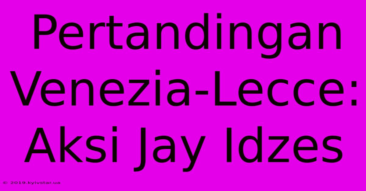 Pertandingan Venezia-Lecce: Aksi Jay Idzes