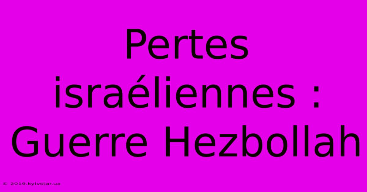 Pertes Israéliennes : Guerre Hezbollah