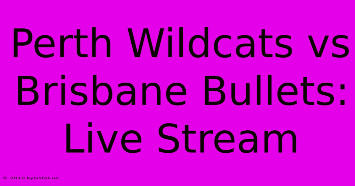 Perth Wildcats Vs Brisbane Bullets: Live Stream