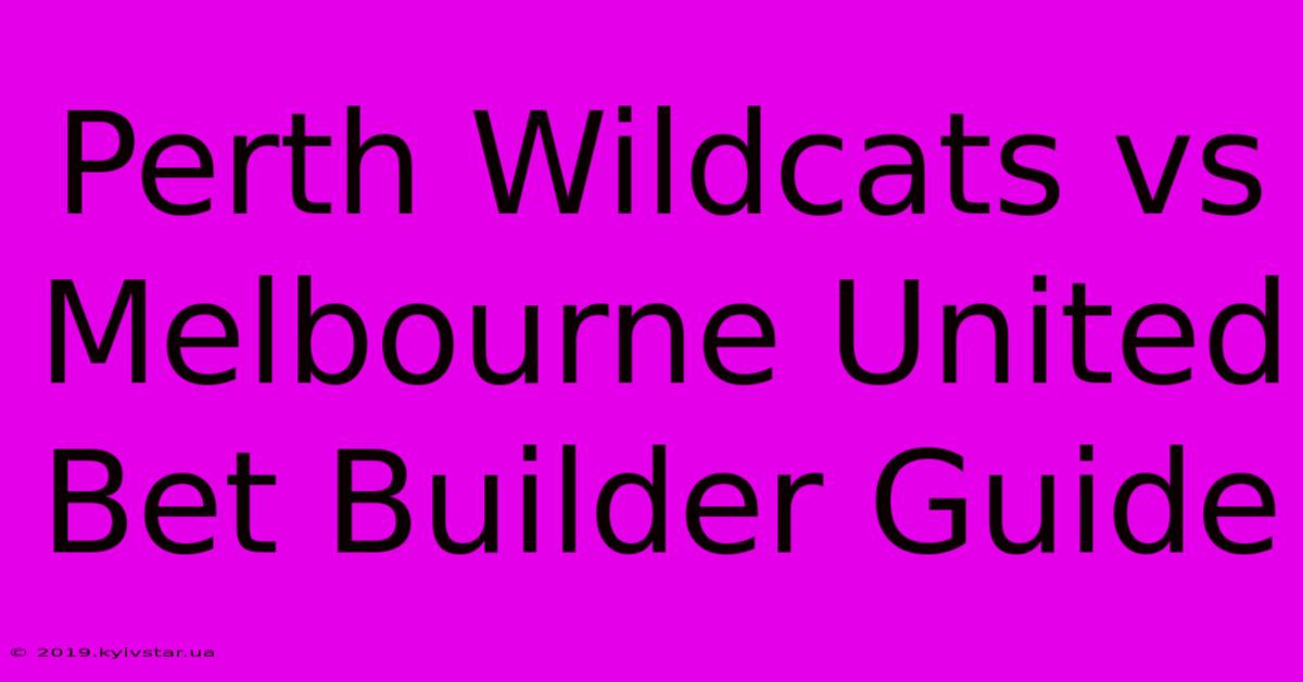 Perth Wildcats Vs Melbourne United Bet Builder Guide