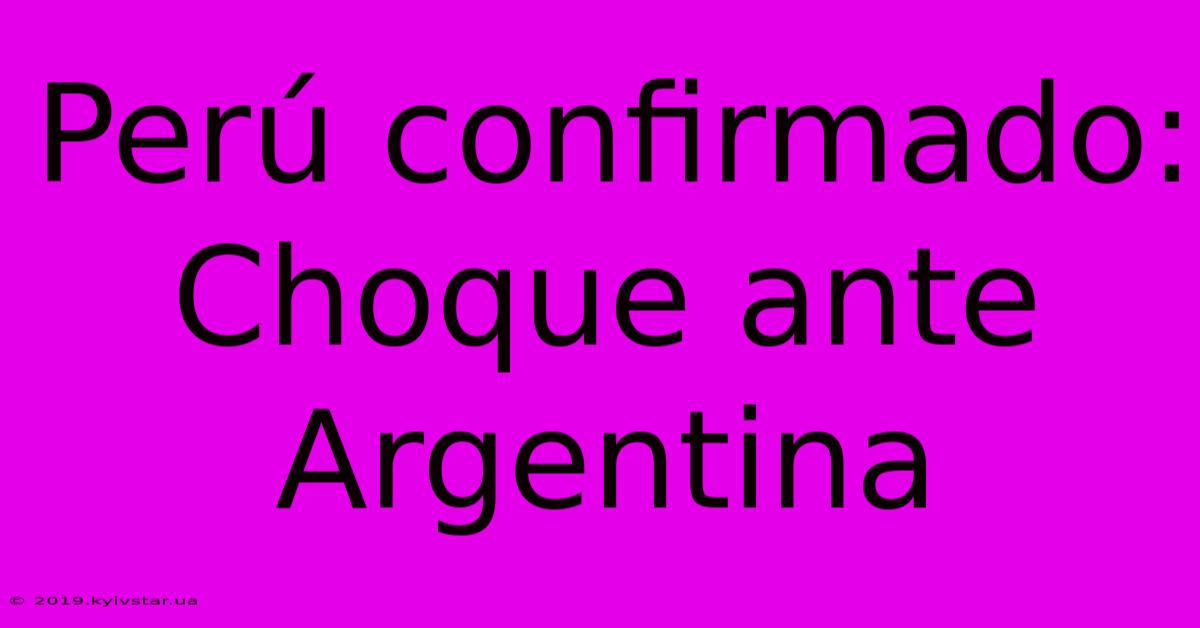 Perú Confirmado: Choque Ante Argentina