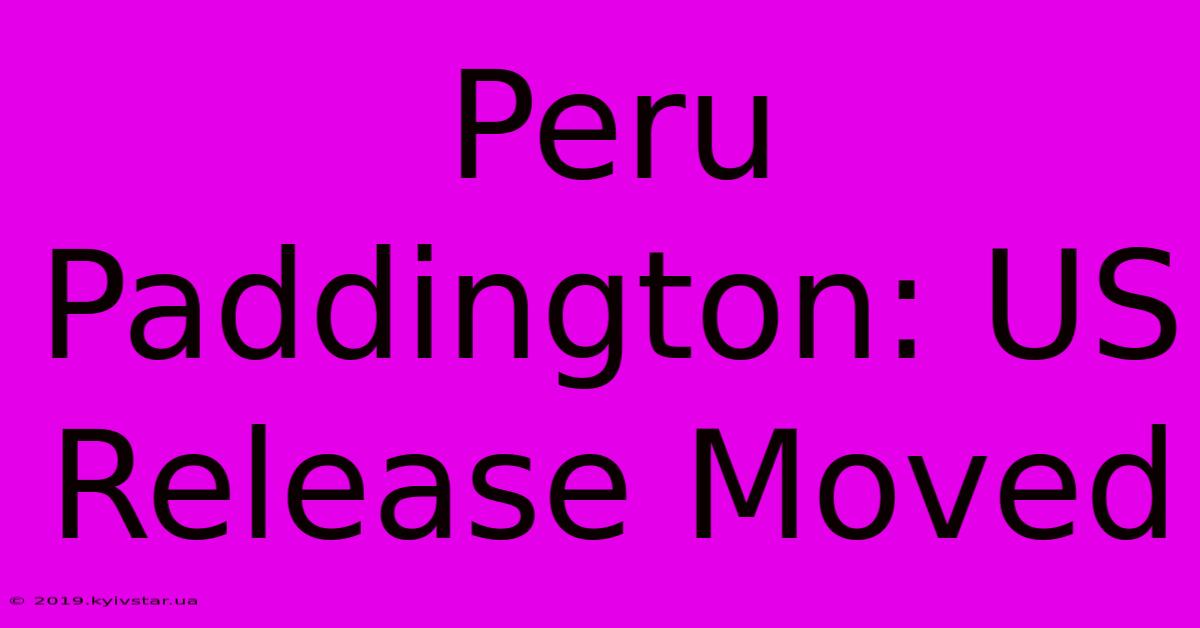 Peru Paddington: US Release Moved