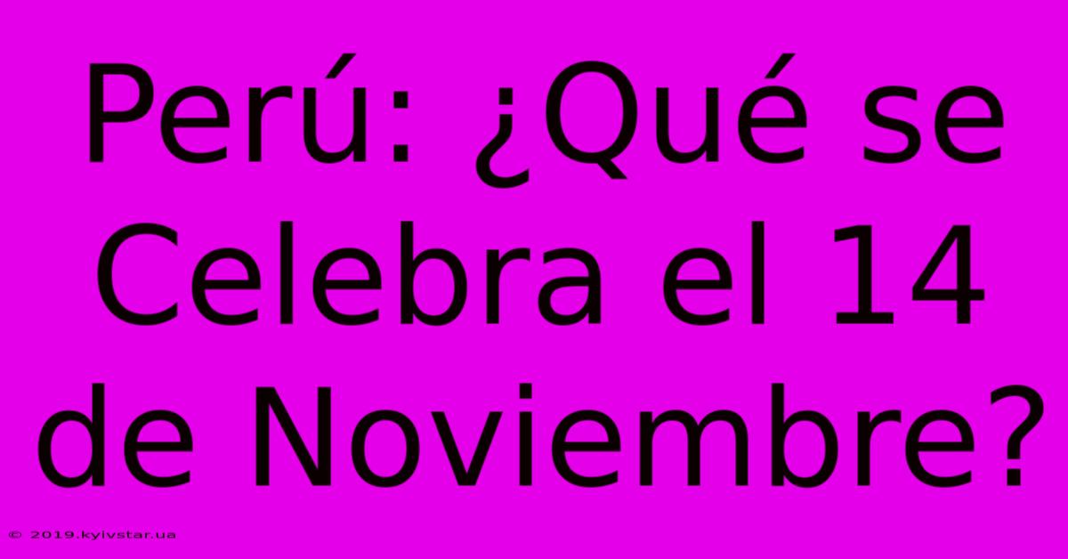 Perú: ¿Qué Se Celebra El 14 De Noviembre?