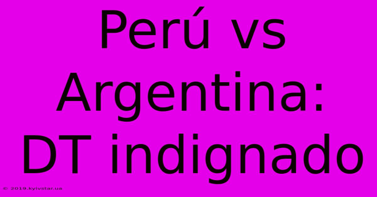 Perú Vs Argentina: DT Indignado