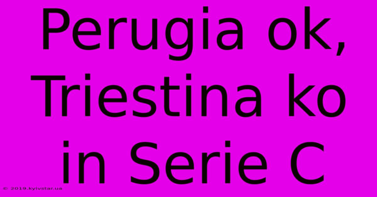 Perugia Ok, Triestina Ko In Serie C