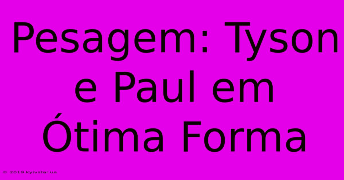 Pesagem: Tyson E Paul Em Ótima Forma