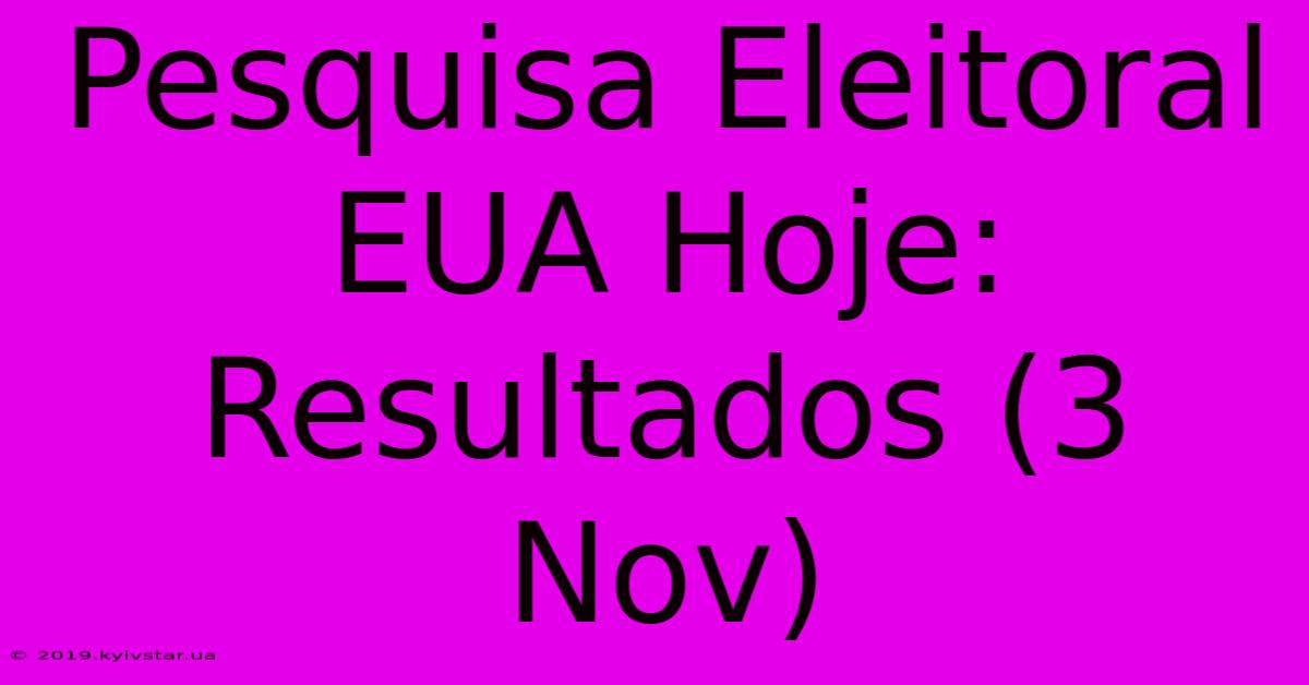 Pesquisa Eleitoral EUA Hoje: Resultados (3 Nov)