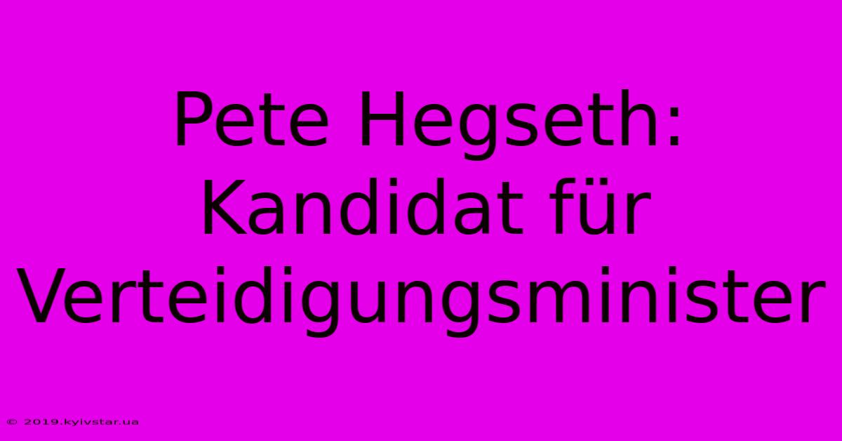 Pete Hegseth: Kandidat Für Verteidigungsminister