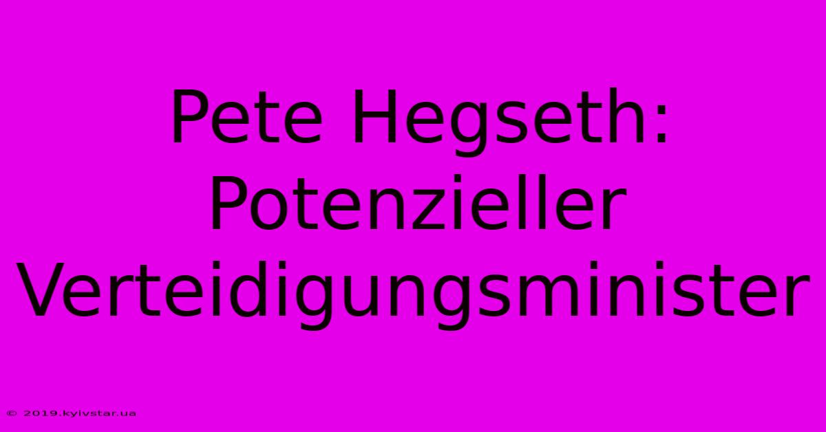 Pete Hegseth: Potenzieller Verteidigungsminister 