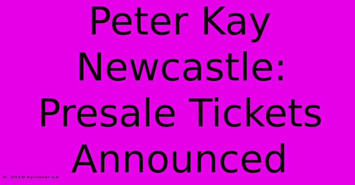 Peter Kay Newcastle: Presale Tickets Announced