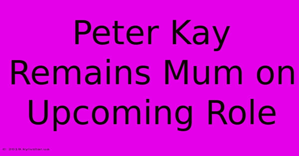 Peter Kay Remains Mum On Upcoming Role