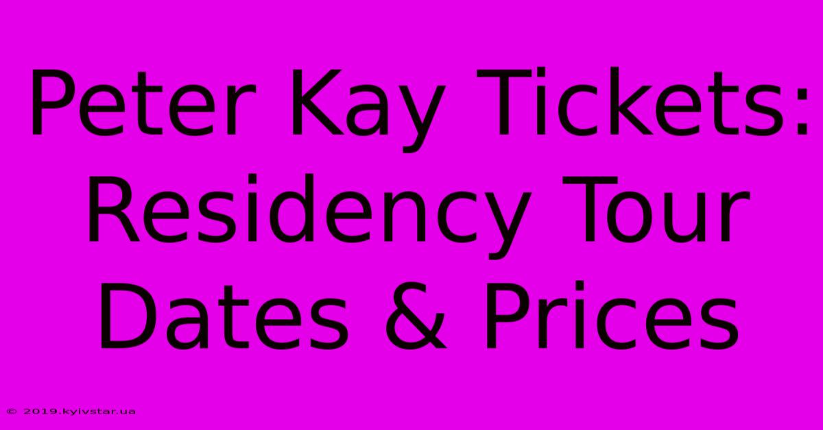 Peter Kay Tickets: Residency Tour Dates & Prices