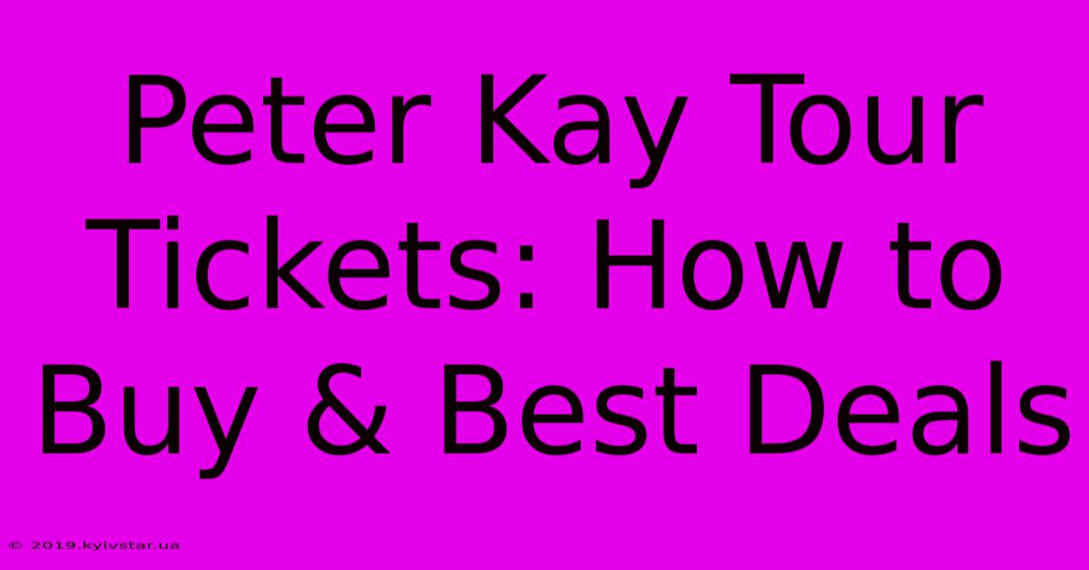 Peter Kay Tour Tickets: How To Buy & Best Deals