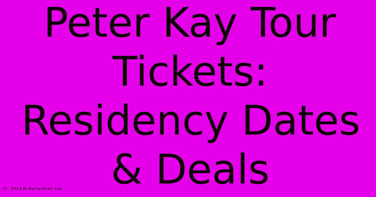 Peter Kay Tour Tickets:  Residency Dates & Deals