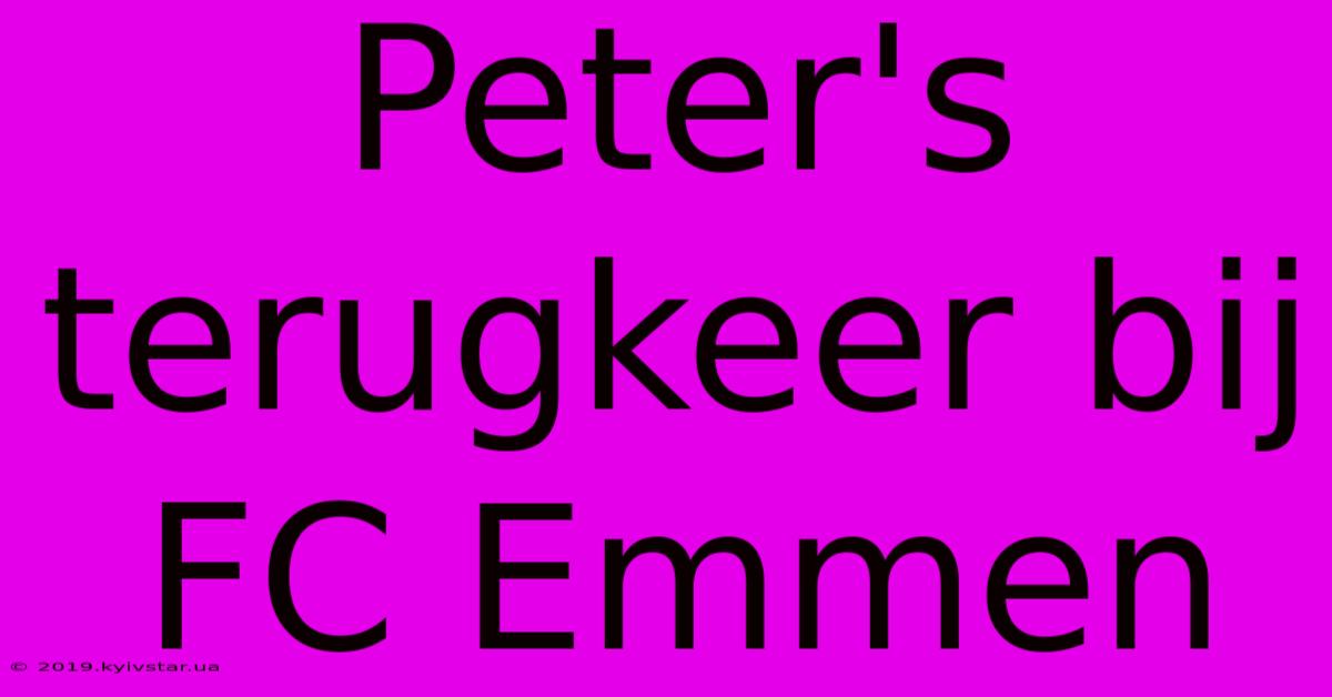 Peter's Terugkeer Bij FC Emmen