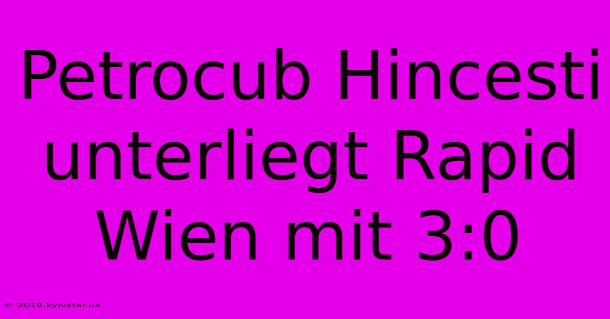 Petrocub Hincesti Unterliegt Rapid Wien Mit 3:0