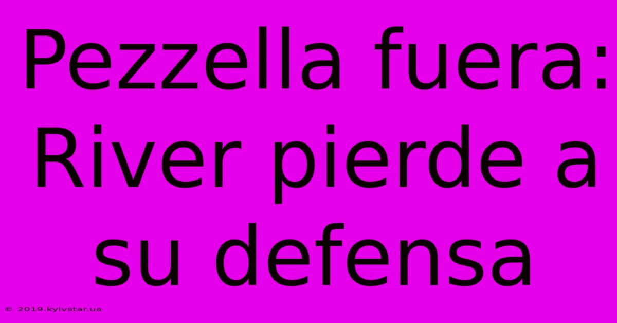 Pezzella Fuera: River Pierde A Su Defensa