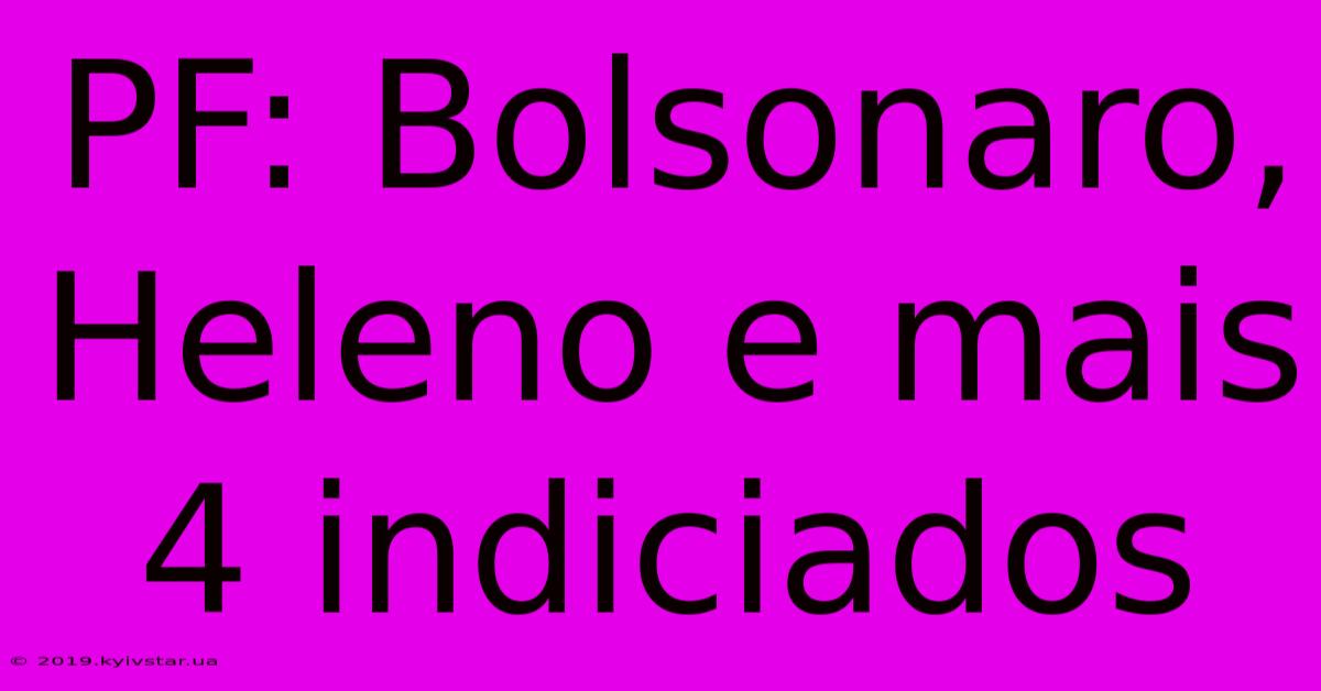 PF: Bolsonaro, Heleno E Mais 4 Indiciados