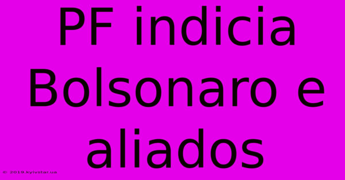 PF Indicia Bolsonaro E Aliados