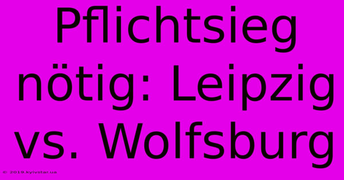 Pflichtsieg Nötig: Leipzig Vs. Wolfsburg