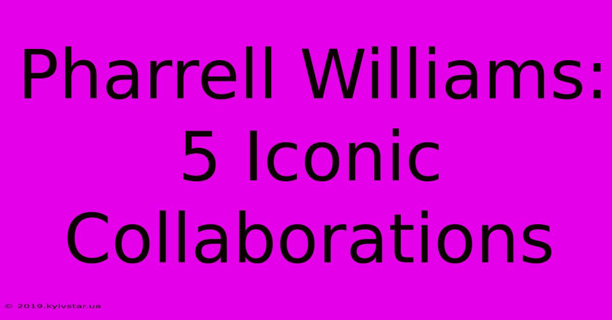 Pharrell Williams: 5 Iconic Collaborations