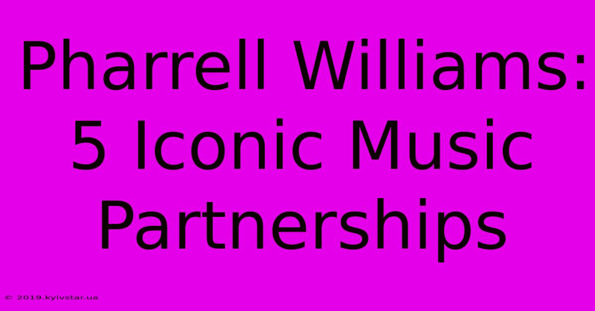 Pharrell Williams: 5 Iconic Music Partnerships