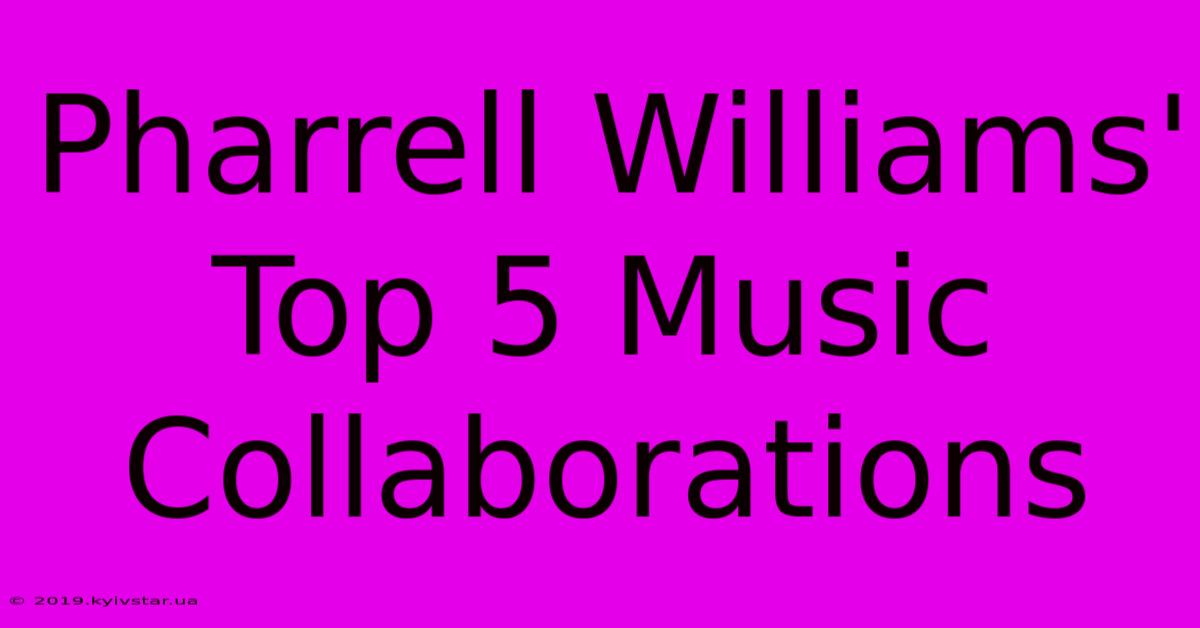 Pharrell Williams' Top 5 Music Collaborations