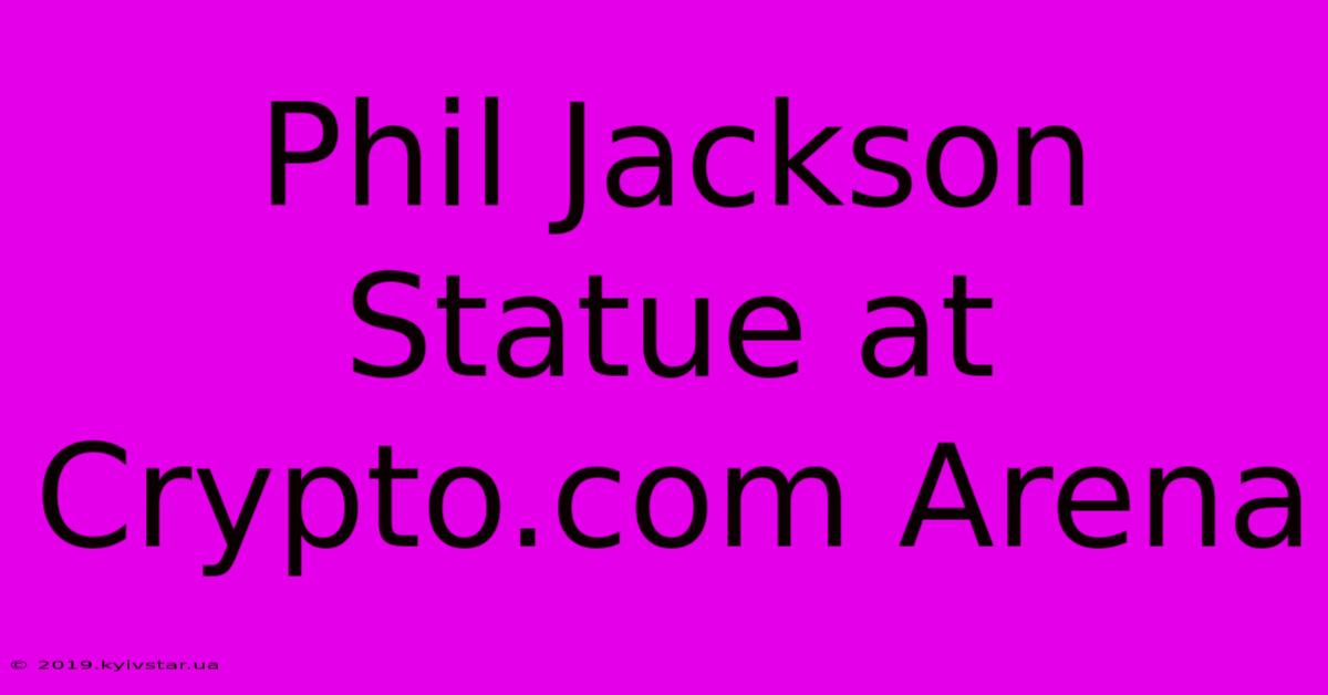 Phil Jackson Statue At Crypto.com Arena