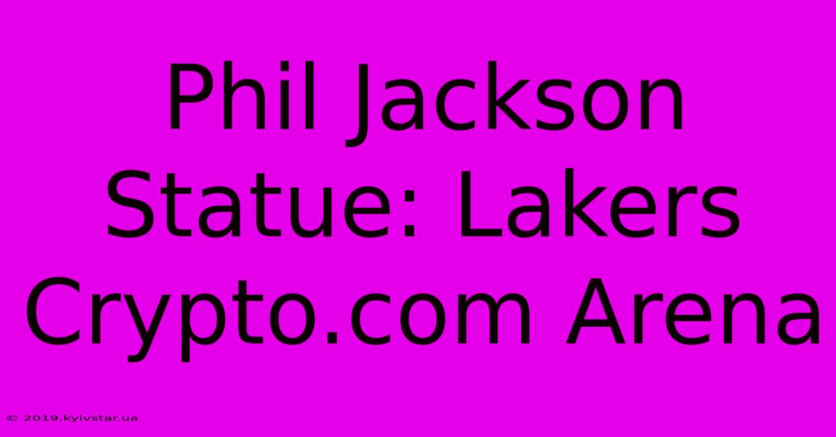 Phil Jackson Statue: Lakers Crypto.com Arena