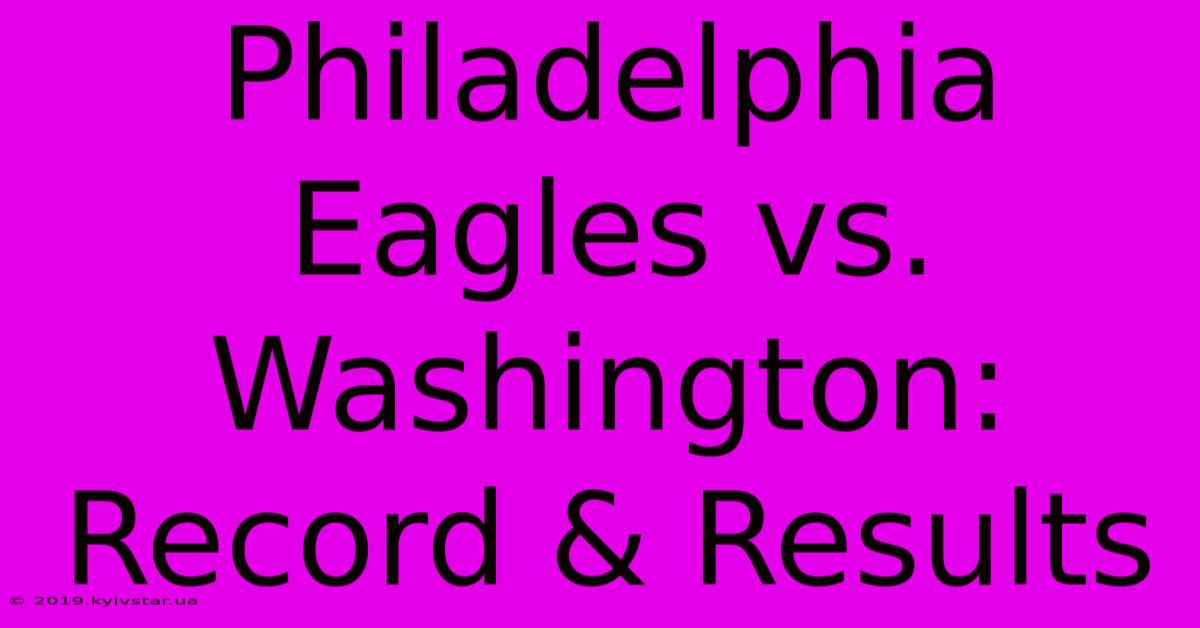 Philadelphia Eagles Vs. Washington: Record & Results