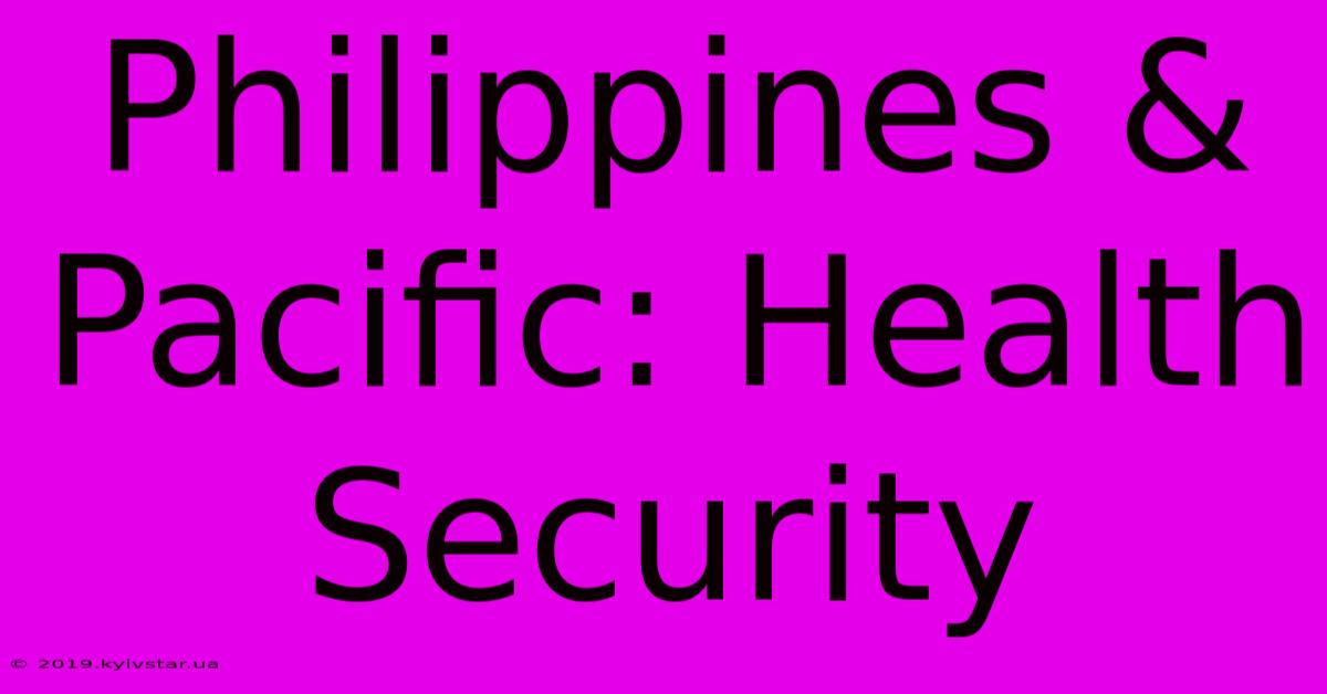 Philippines & Pacific: Health Security