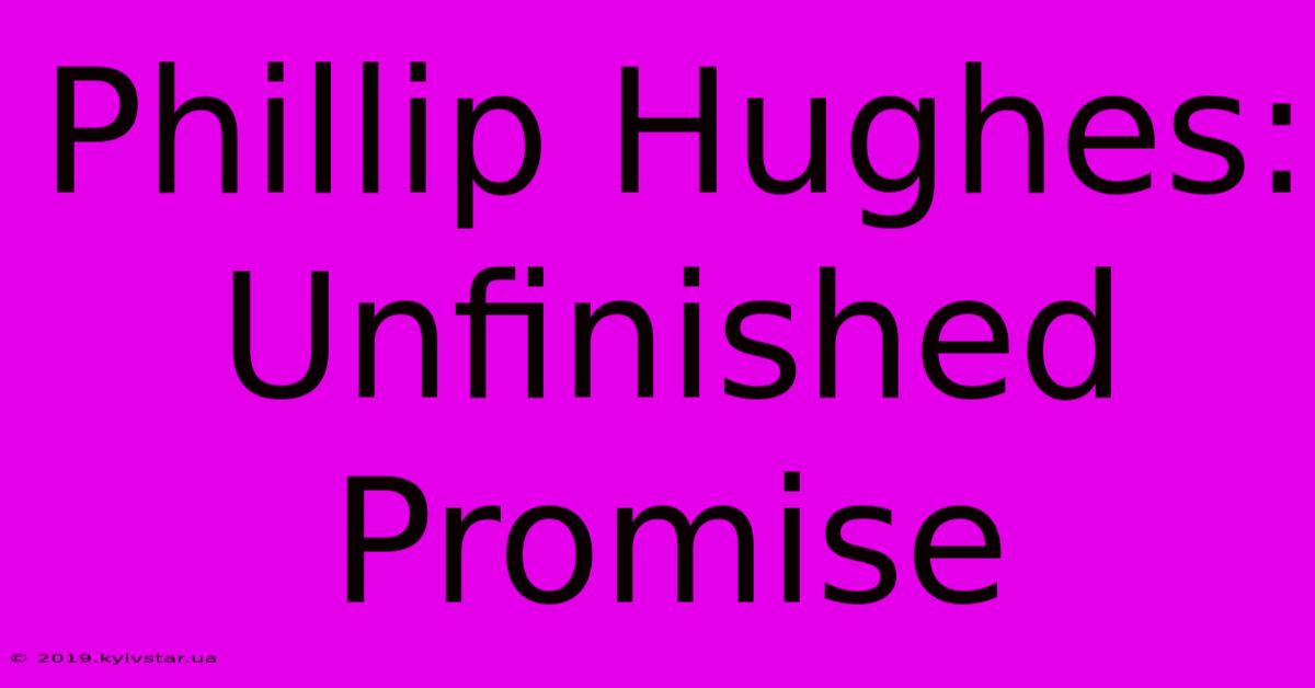 Phillip Hughes: Unfinished Promise