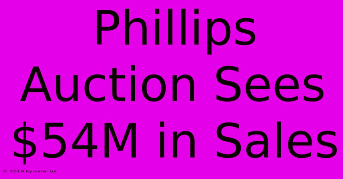 Phillips Auction Sees $54M In Sales