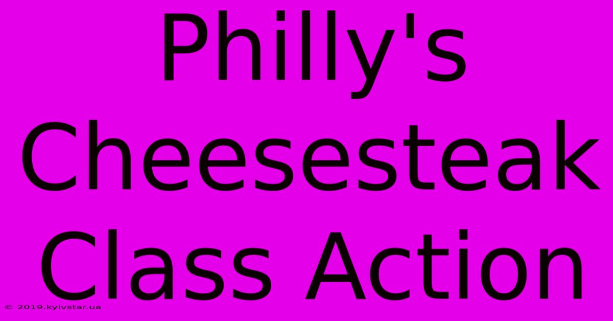 Philly's Cheesesteak Class Action