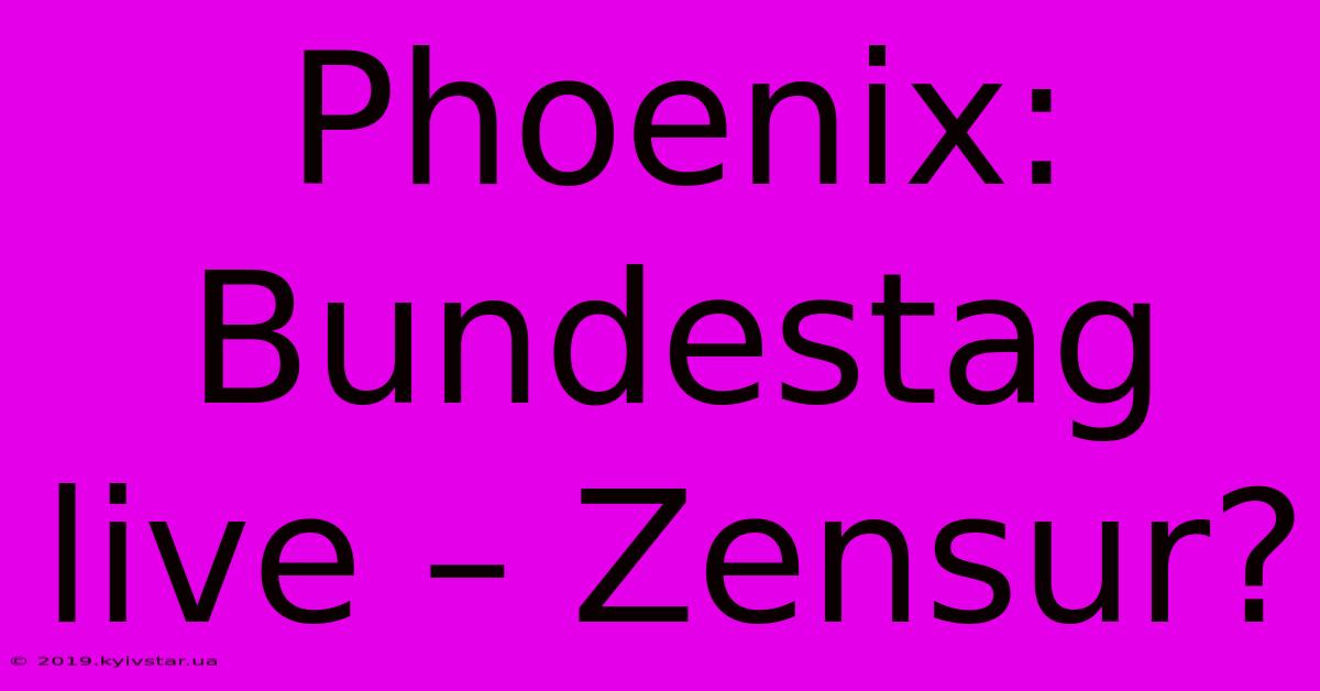 Phoenix: Bundestag Live – Zensur?