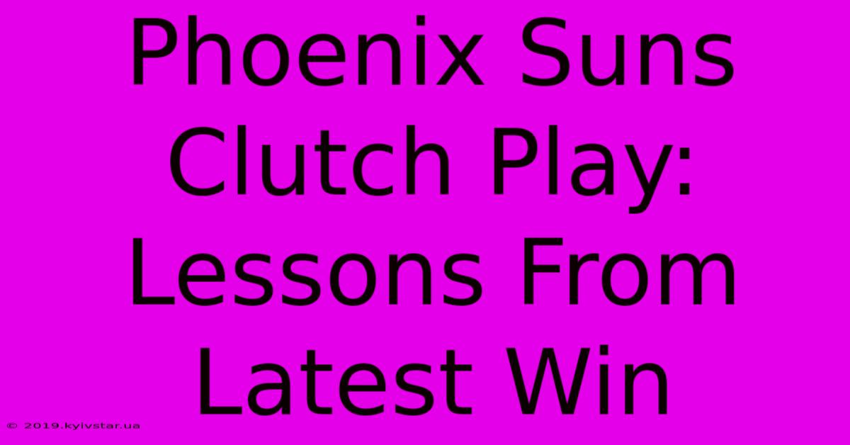 Phoenix Suns Clutch Play: Lessons From Latest Win