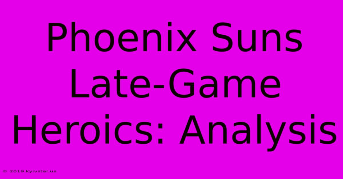 Phoenix Suns Late-Game Heroics: Analysis