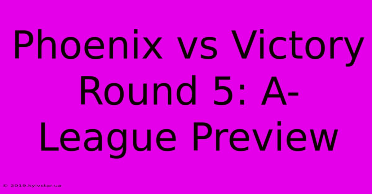 Phoenix Vs Victory Round 5: A-League Preview