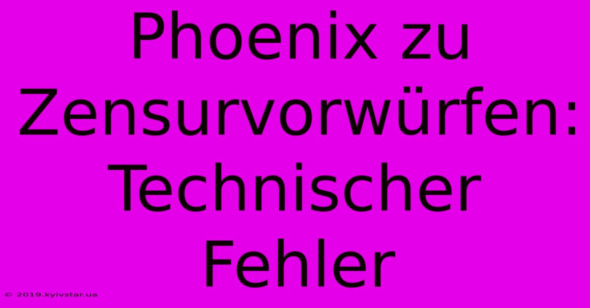 Phoenix Zu Zensurvorwürfen: Technischer Fehler