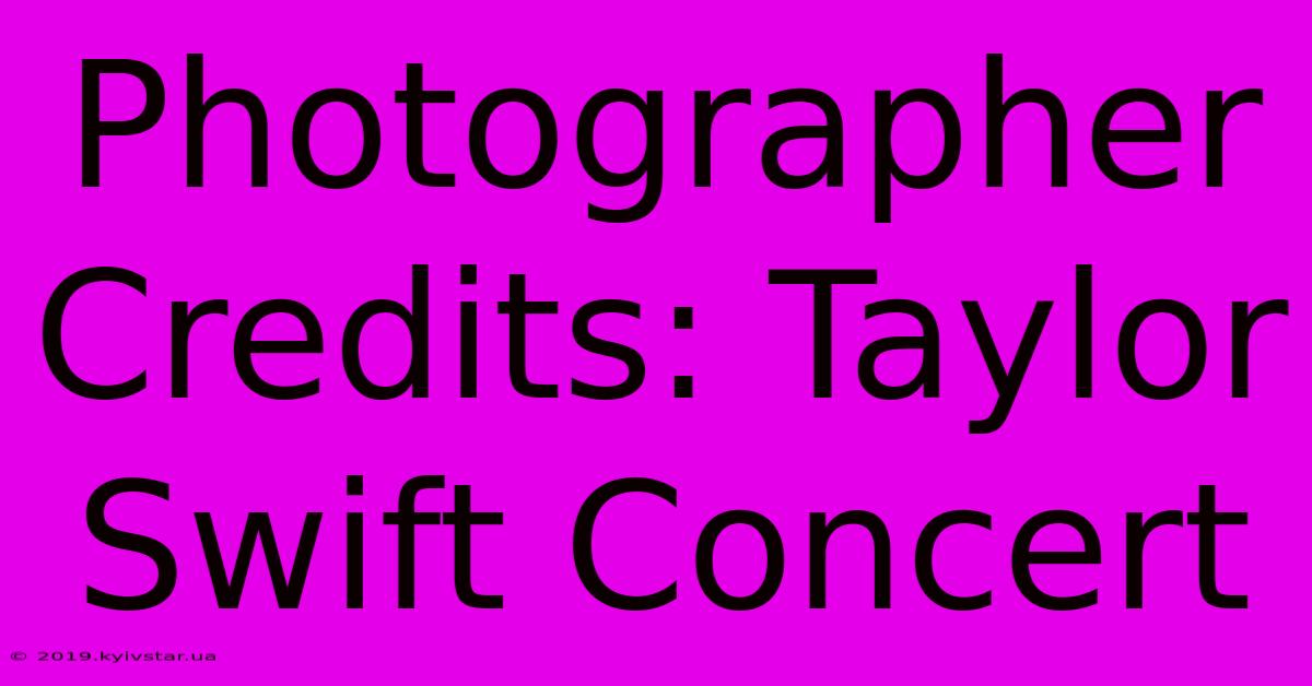 Photographer Credits: Taylor Swift Concert