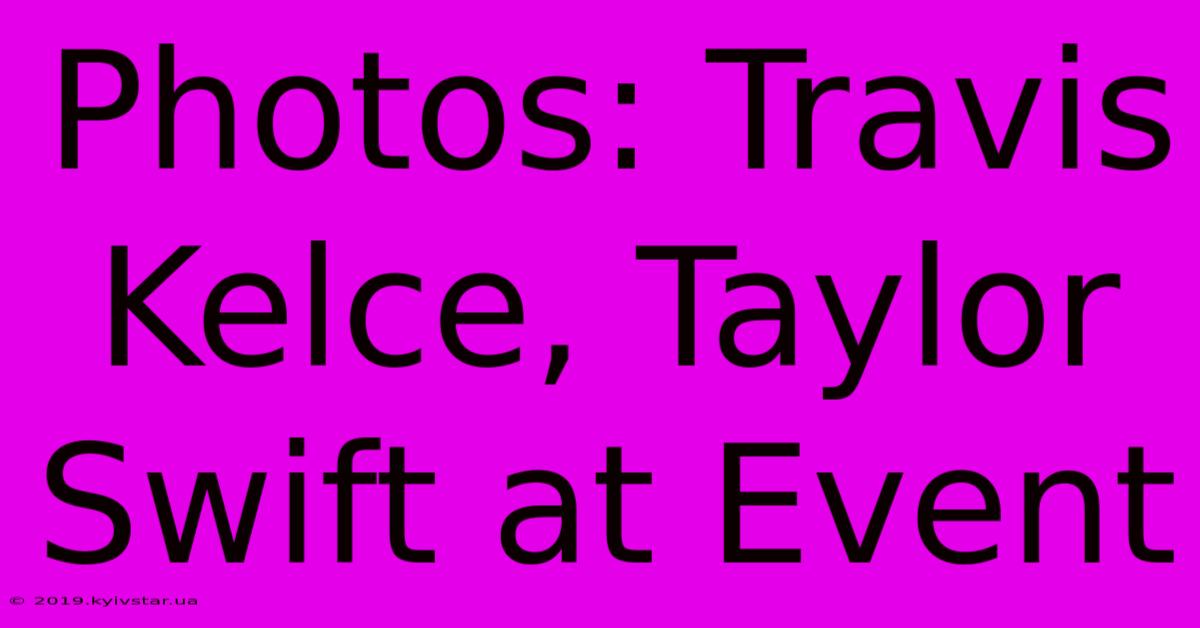 Photos: Travis Kelce, Taylor Swift At Event 