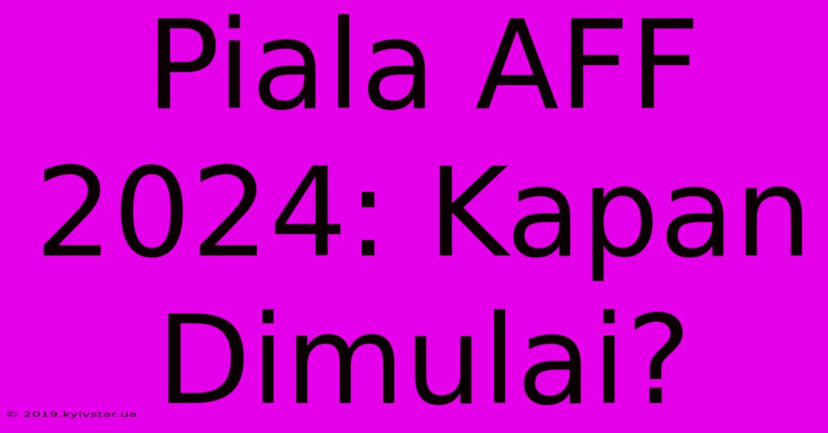 Piala AFF 2024: Kapan Dimulai?