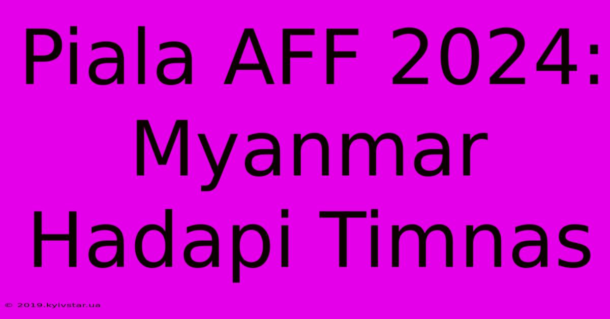 Piala AFF 2024: Myanmar Hadapi Timnas