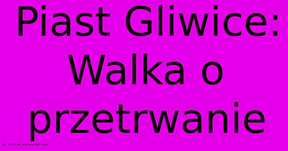 Piast Gliwice: Walka O Przetrwanie