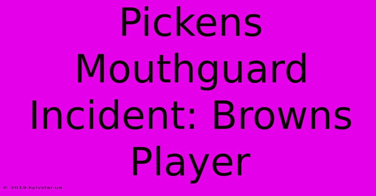 Pickens Mouthguard Incident: Browns Player