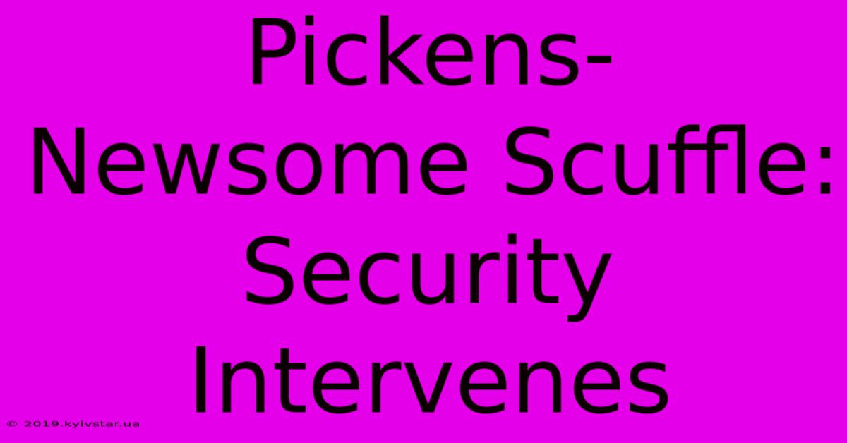 Pickens-Newsome Scuffle: Security Intervenes