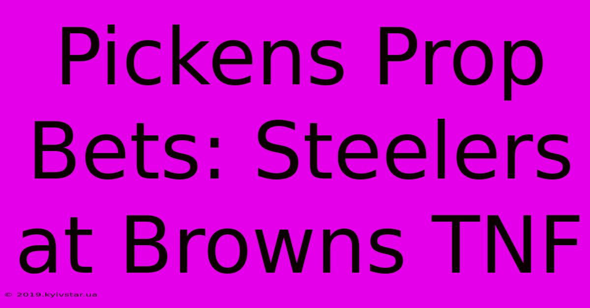 Pickens Prop Bets: Steelers At Browns TNF